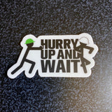 HURRY UP & WAIT